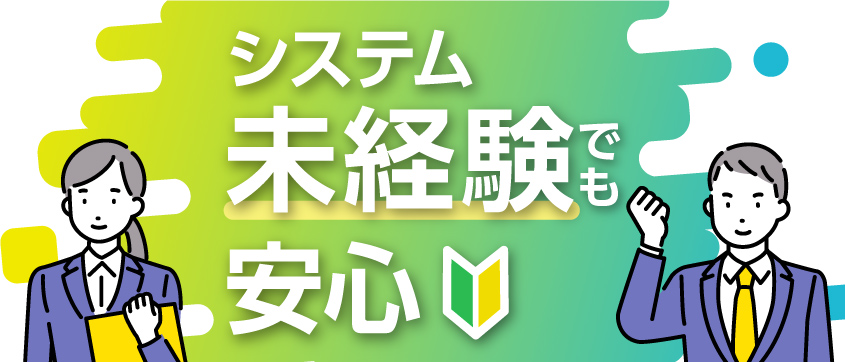 システム未経験でも安心